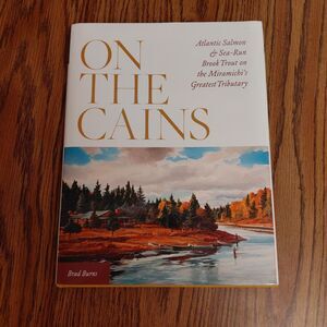 On the Cains: Atlantic Salmon and Sea-Run..., Burns, Brad